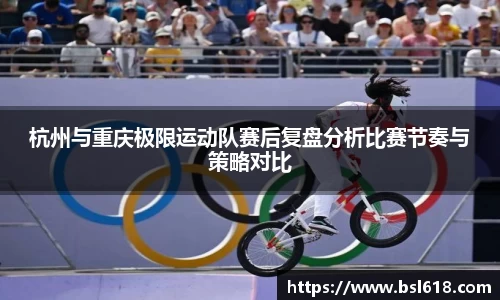 杭州与重庆极限运动队赛后复盘分析比赛节奏与策略对比