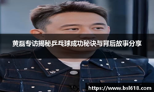 黄磊专访揭秘乒乓球成功秘诀与背后故事分享
